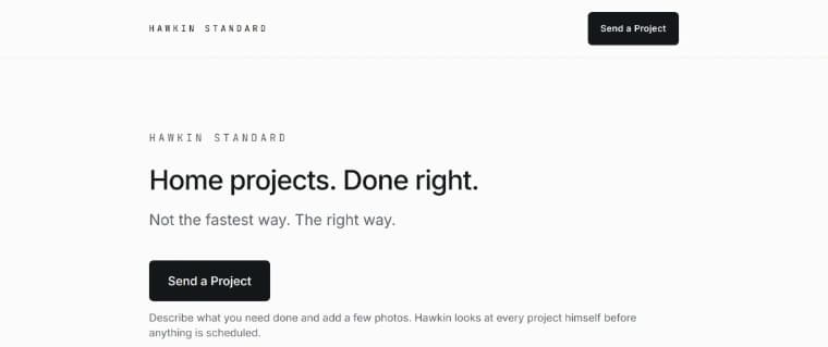 The Hawkin Standard home page. The headline reads, home projects, done right, above the line, not the fastest way, the right way. Below them a Send a Project button, and a note that you describe what you need done and add a few photos, and Hawkin looks at every project himself before anything is scheduled.